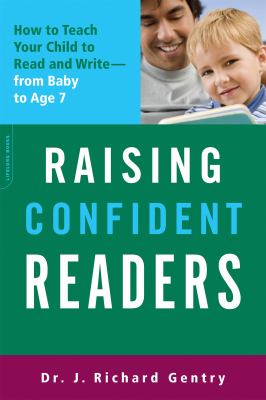 Raising confident readers : how to teach your child to read and write, from baby to age seven /
