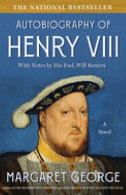 The autobiography of Henry VIII : with notes by his fool, Will Somers : a novel /