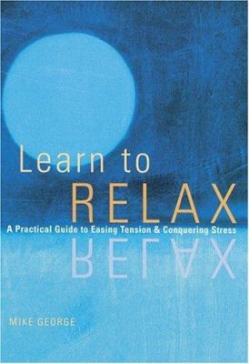 Learn to relax : a practical guide to easing tension & conquering stress /