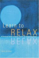 Learn to relax : a practical guide to easing tension & conquering stress /