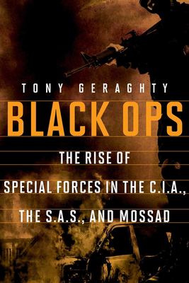 Black ops : the rise of special forces in the C.I.A, the S.A.S, and Mossad /