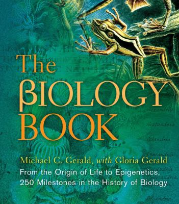 The biology book : from the origin of life to epigenetics, 250 milestones in the history of biology /