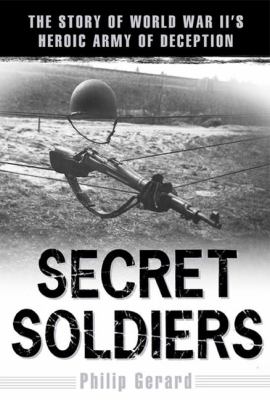 Secret soldiers : the story of World War II's heroic army of deception /