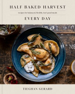 Half baked harvest every day : recipes for balanced, flexible, feel-good meals /