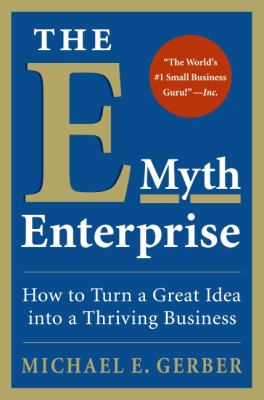 The e-myth enterprise : how to turn a great idea into a thriving business /