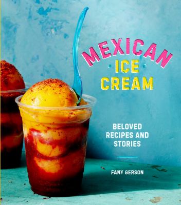Mexican ice cream : beloved recipes and stories /