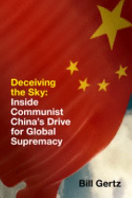 Deceiving the sky : inside Communist China's drive for global supremacy /