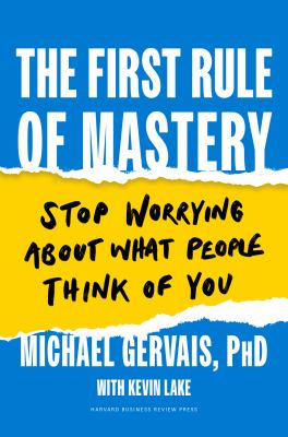 The first rule of mastery : stop worrying about what people think of you /