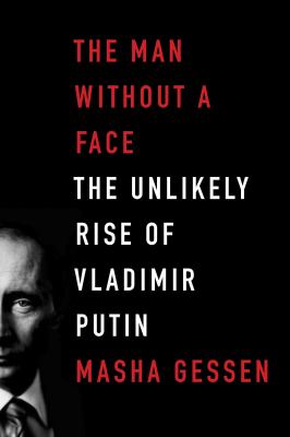 The man without a face : the unlikely rise of Vladimir Putin /
