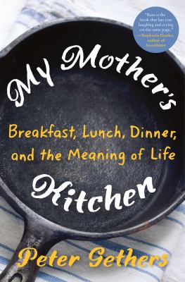 My mother's kitchen : breakfast, lunch, dinner, and the meaning of life /