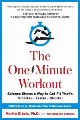 The one-minute workout : science shows a way to get fit that's smarter, faster, shorter /