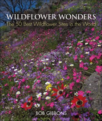 Wildflower wonders : the 50 best wildflower sites in the world /