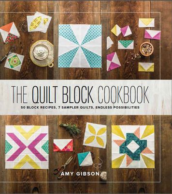 The quilt block cookbook : 50 block recipes, 7 sampler quilts, endless possibilities /