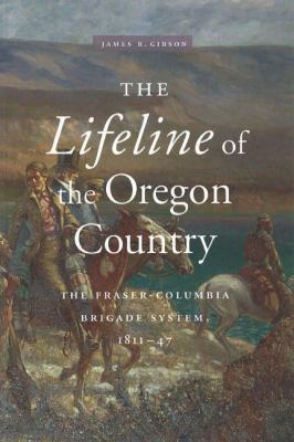 The lifeline of the Oregon Country : the Fraser-Columbia brigade system, 1811-47 /
