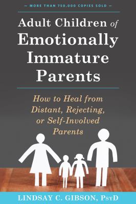 Adult children of emotionally immature parents : how to heal from distant, rejecting, or self-involved parents /