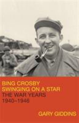 Bing Crosby : swinging on a star, the war years, 1940-1946 /