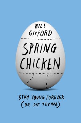 Spring chicken : stay young forever (or die trying) /