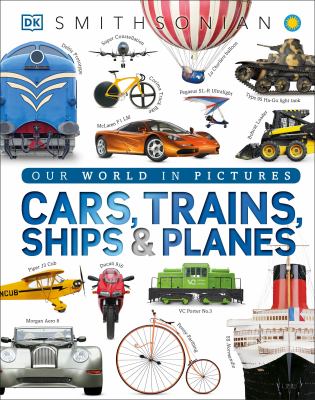 Cars, trains, ships & planes : a visual encyclopedia of every vehicle /