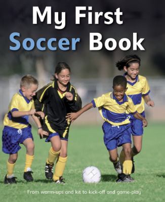 My first soccer book : [from warm-ups and gear to kickoff and techniques] /