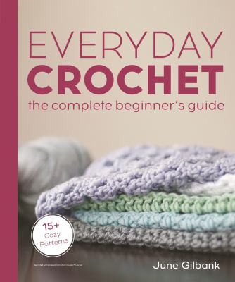 Everyday crochet : the complete beginner's guide /