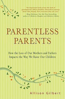 Parentless parents : how the loss of our mothers and fathers impacts the way we raise our children /