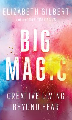 Big magic [large type] : creative living beyond fear /