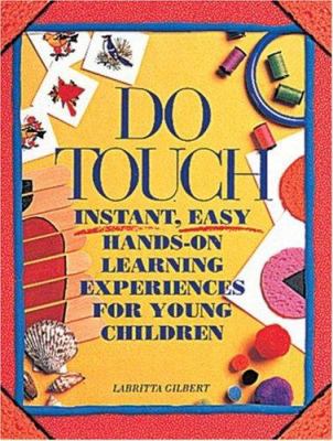 Do touch : instant, easy hands-on learning experiences for young children /