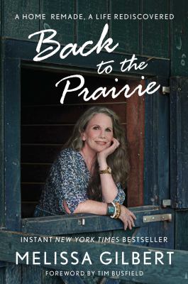 Back to the prairie : a home remade, a life rediscovered /