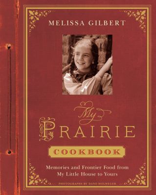 My prairie cookbook : memories and frontier food from my little house to yours /