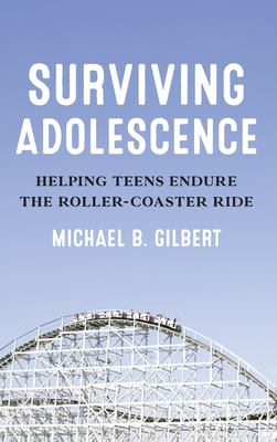 Surviving adolescence : helping teens endure the roller-coaster ride /