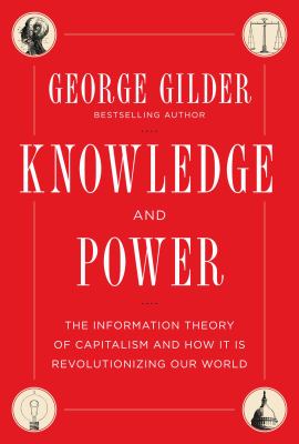 Knowledge and power : the information theory of capitalism and how it is revolutionizing our world /