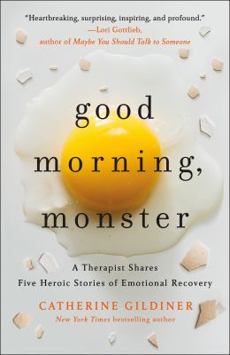 Good morning, monster : a therapist shares five heroic stories of emotional recovery /