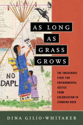 As long as grass grows : the indigenous fight for environmental justice, from colonization to Standing Rock /