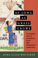 As long as grass grows : the indigenous fight for environmental justice, from colonization to Standing Rock /