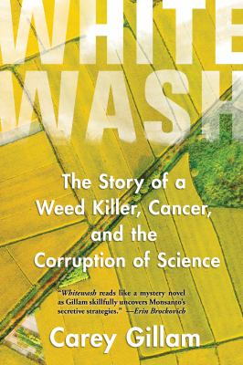 Whitewash : the story of a weed killer, cancer, and the corruption of science /