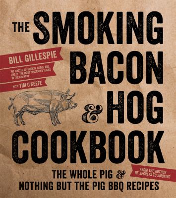 The smoking bacon & hog cookbook : the whole pig & nothing but the pig BBQ recipes /