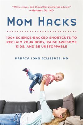 Mom hacks : 100+ science-backed shortcuts to reclaim your body, raise awesome kids, and be unstoppable /