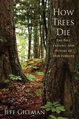 How trees die : the past, present, and future of our forests /