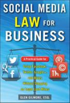 Social media law for business : a practical guide for using Facebook, Twitter, Google+, and blogs without stepping on legal landmines /