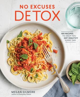 No excuses detox : 100 recipes to help you eat healthy every day /