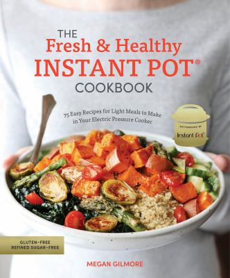 The fresh and healthy instant pot cookbook [ebook] : 75 easy recipes for light meals to make in your electric pressure cooker.