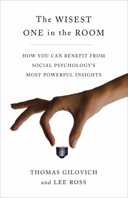 The wisest one in the room : how you can benefit from social psychology's five most powerful insights /