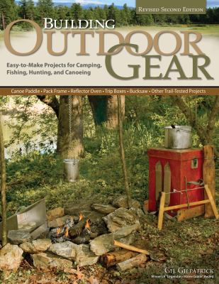 Building outdoor gear : easy-to-make projects for camping, fishing, hunting, and canoeing /