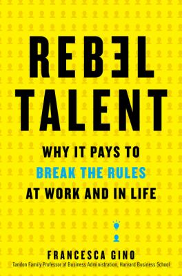 Rebel talent : why it pays to break the rules at work and in life /