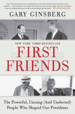 First friends : the powerful, unsung (and unelected) people who shaped our presidents /