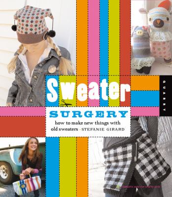 Sweater surgery : how to make new things from old sweaters /