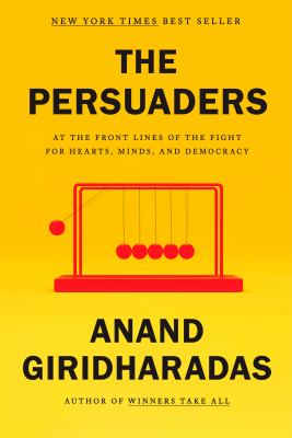 The persuaders : at the frontlines of the fight for hearts, minds, and democracy /