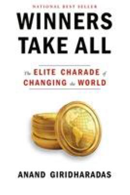 Winners take all : the elite charade of changing the world /