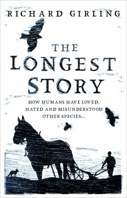 The longest story : how humans have loved, hated and misunderstood other species /