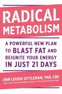 Radical metabolism : a powerful plan to blast fat and reignite your energy in just 21-days /